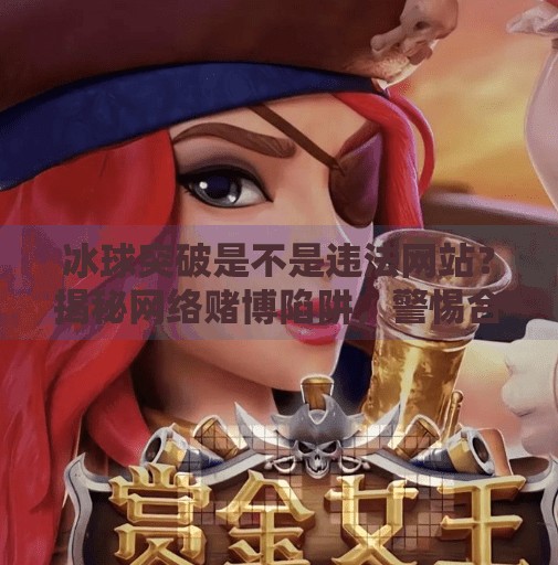 冰球突破是不是违法网站？揭秘网络赌博陷阱，警惕合法外衣下的非法本质,冰球突破是不是违法网站