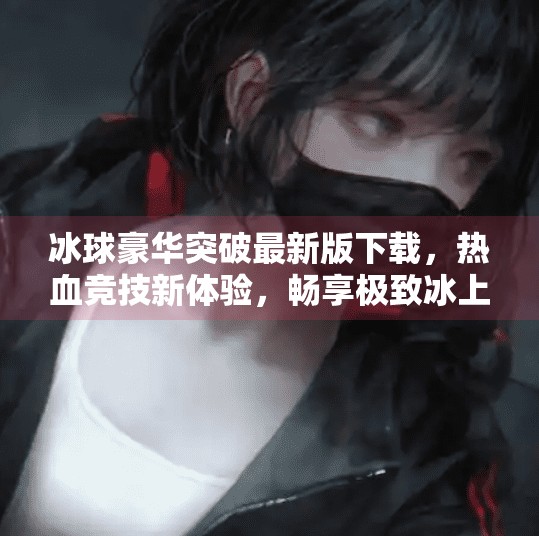 冰球豪华突破最新版下载，热血竞技新体验，畅享极致冰上快感！冰球豪华突破最新版下载