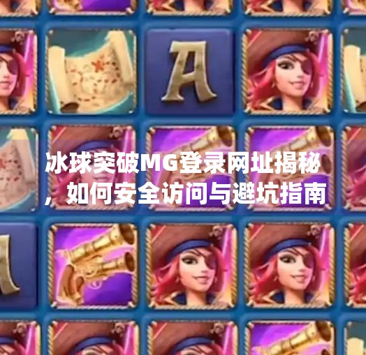 冰球突破MG登录网址揭秘，如何安全访问与避坑指南,冰球突破mg登录网址是什么