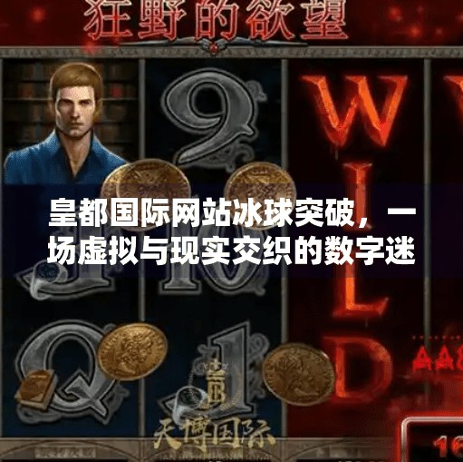 皇都国际网站冰球突破，一场虚拟与现实交织的数字迷局,皇都国际网站冰球突破
