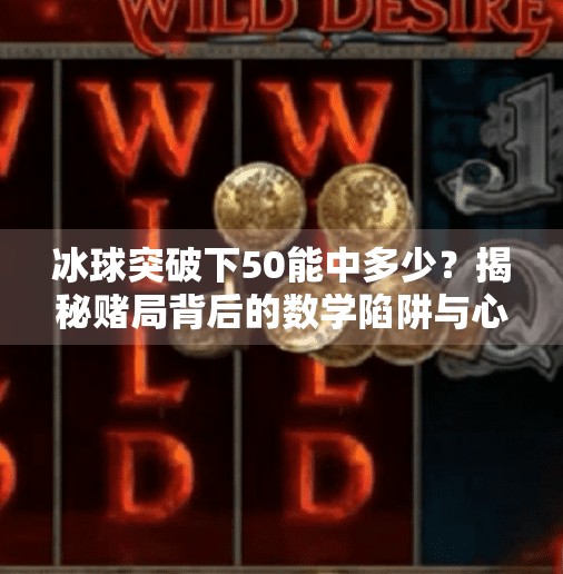 冰球突破下50能中多少？揭秘赌局背后的数学陷阱与心理博弈！冰球突破下50能中多少