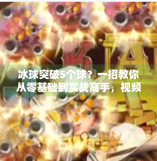 冰球突破5个球？一招教你从零基础到实战高手，视频讲解全解析！冰球突破5个球视频讲解
