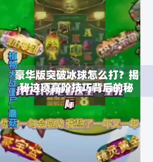 豪华版突破冰球怎么打？揭秘这项高阶技巧背后的秘密！豪华版突破冰球怎么打的