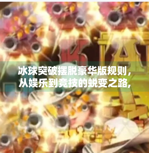 冰球突破摆脱豪华版规则，从娱乐到竞技的蜕变之路,冰球突破摆脱豪华版规则