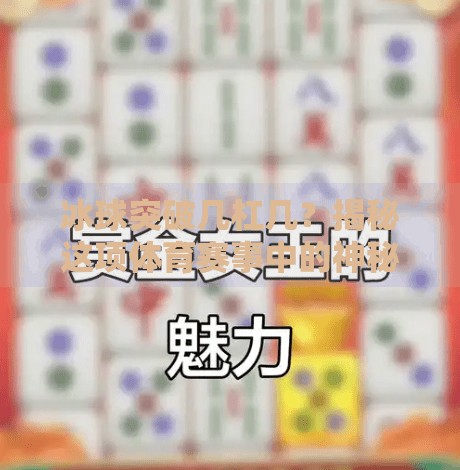 冰球突破几杠几？揭秘这项体育赛事中的神秘数字组合！冰球突破几杠几什么意思