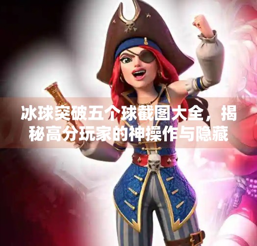 冰球突破五个球截图大全，揭秘高分玩家的神操作与隐藏技巧！冰球突破五个球截图大全