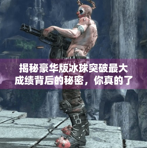 揭秘豪华版冰球突破最大成绩背后的秘密，你真的了解这个游戏吗？豪华版冰球突破最大成绩