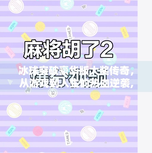 冰球突破豪华版大奖传奇，从游戏到人生的热血逆袭,冰球突破豪华版大奖传奇