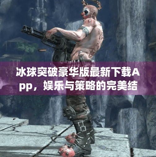 冰球突破豪华版最新下载App，娱乐与策略的完美结合，你真的了解它吗？冰球突破豪华版最新下载app