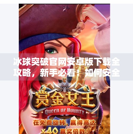 冰球突破官网安卓版下载全攻略，新手必看！如何安全畅玩这款热门游戏？冰球突破官网安卓版下载