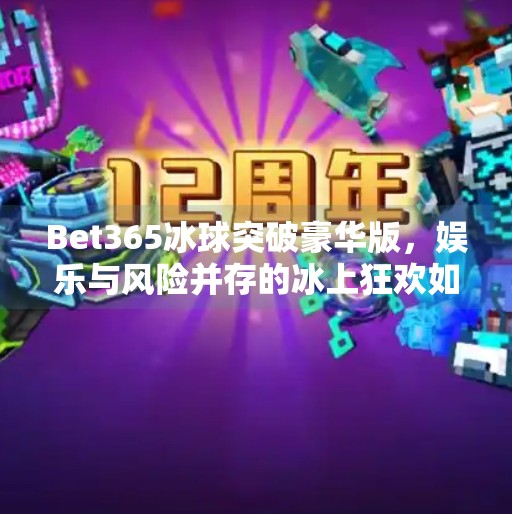 Bet365冰球突破豪华版，娱乐与风险并存的冰上狂欢如何玩得聪明？Bet365冰球突破豪华版