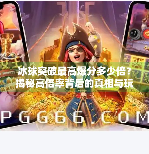 冰球突破最高爆分多少倍？揭秘高倍率背后的真相与玩家必知技巧！冰球突破最高爆分多少倍