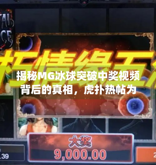 揭秘MG冰球突破中奖视频背后的真相，虎扑热帖为何引发全网热议？mg冰球突破摆脱中奖视频虎扑