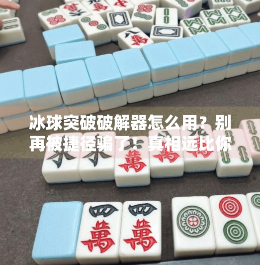 冰球突破破解器怎么用？别再被捷径骗了！真相远比你想象的危险！冰球突破破解器怎么用的