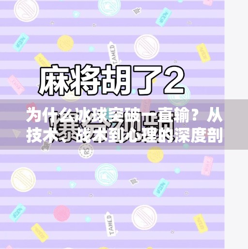 为什么冰球突破一直输？从技术、战术到心理的深度剖析,为什么冰球 突破一直输