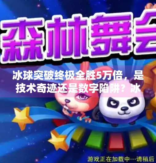 冰球突破终极全胜5万倍，是技术奇迹还是数字陷阱？冰球突破终极全胜5万倍
