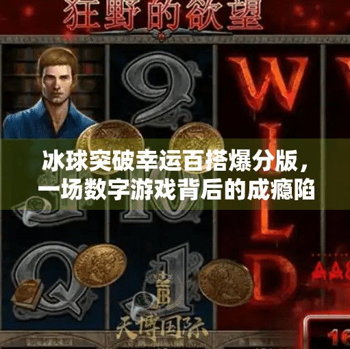 冰球突破幸运百搭爆分版，一场数字游戏背后的成瘾陷阱与理性觉醒,冰球突破幸运百搭爆分版