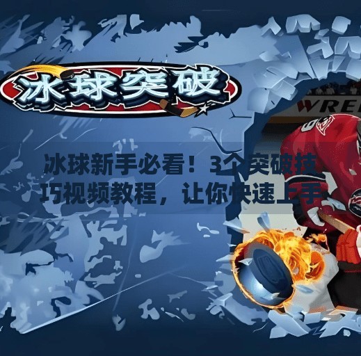 冰球新手必看！3个突破技巧视频教程，让你快速上手不丢脸！突破冰球小窍门视频教程