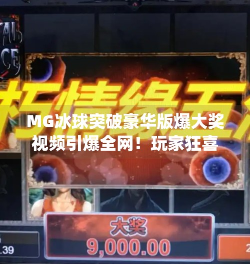 MG冰球突破豪华版爆大奖视频引爆全网！玩家狂喜，这波真是赢麻了！mg冰球突破豪华版爆大奖视频