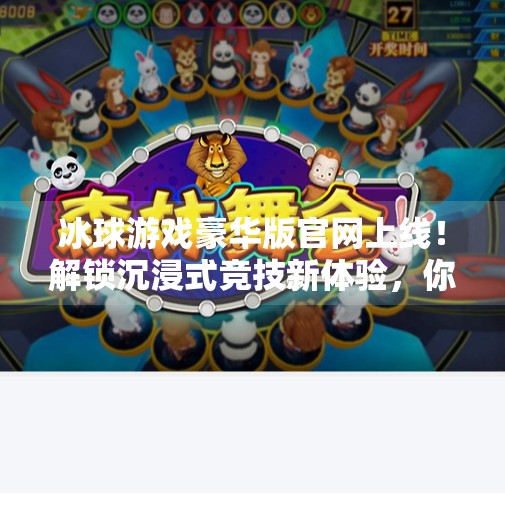 冰球游戏豪华版官网上线！解锁沉浸式竞技新体验，你准备好了吗？突破冰球游戏豪华版官网