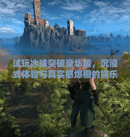 试玩冰球突破豪华版，沉浸式体验与真实感爆棚的娱乐新宠！试玩冰球突破豪华版下载安装