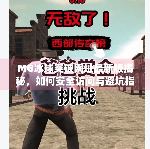 MG冰球突破网址最新版揭秘，如何安全访问与避坑指南！mg冰球突破网址最新版是多少