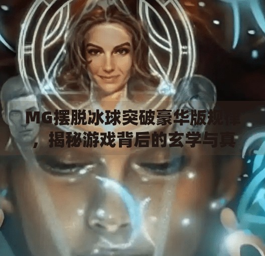 MG摆脱冰球突破豪华版规律，揭秘游戏背后的玄学与真相,mg摆脱冰球突破豪华版规律