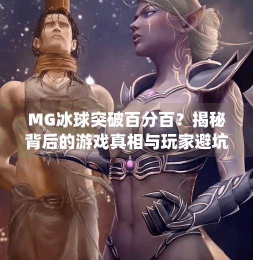 MG冰球突破百分百？揭秘背后的游戏真相与玩家避坑指南！mg冰球突破百分百