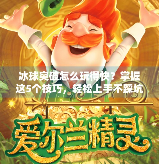 冰球突破怎么玩得快？掌握这5个技巧，轻松上手不踩坑！冰球突破怎么玩的快一点