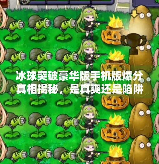 冰球突破豪华版手机版爆分真相揭秘，是真爽还是陷阱？冰球突破豪华版手机版爆分
