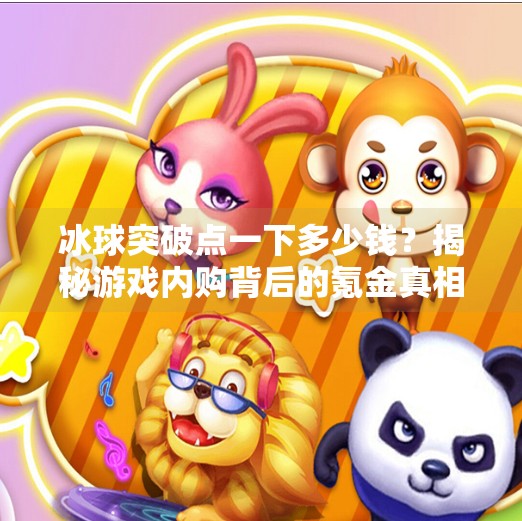 冰球突破点一下多少钱？揭秘游戏内购背后的氪金真相！冰球突破点一下多少钱