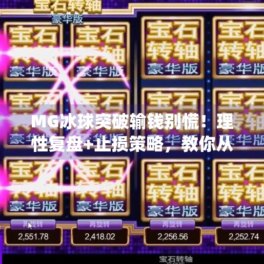 MG冰球突破输钱别慌！理性复盘+止损策略，教你从赌徒心态走出来,mg冰球突破输了好多钱怎么办