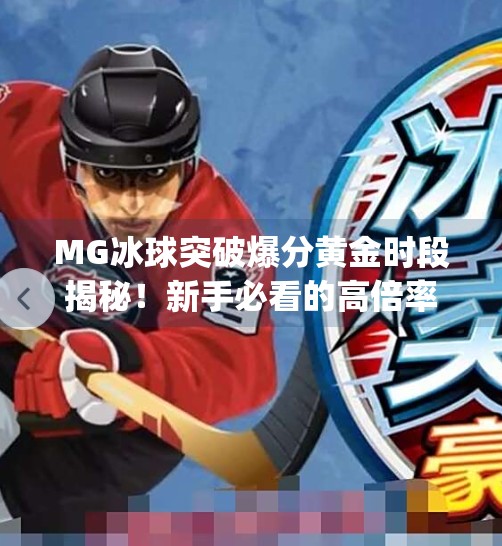 MG冰球突破爆分黄金时段揭秘！新手必看的高倍率玩法攻略,mg冰球突破哪个时间段好爆分