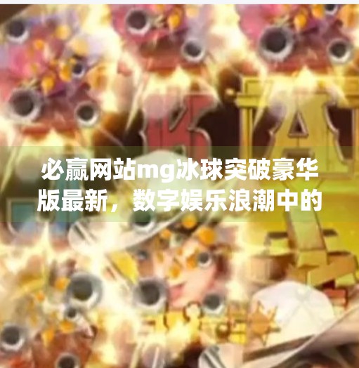 必赢网站mg冰球突破豪华版最新，数字娱乐浪潮中的爆款密码解析,必赢网站mg冰球突破豪华版最新