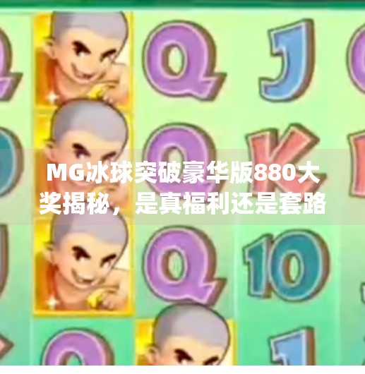 MG冰球突破豪华版880大奖揭秘，是真福利还是套路陷阱？新手必看避坑指南！mg冰球突破豪华版880大奖