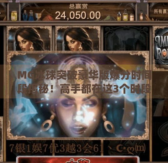 MG冰球突破豪华版爆分时间段揭秘！高手都在这3个时段狂赚，新手必看！mg冰球突破豪华版爆分时间段