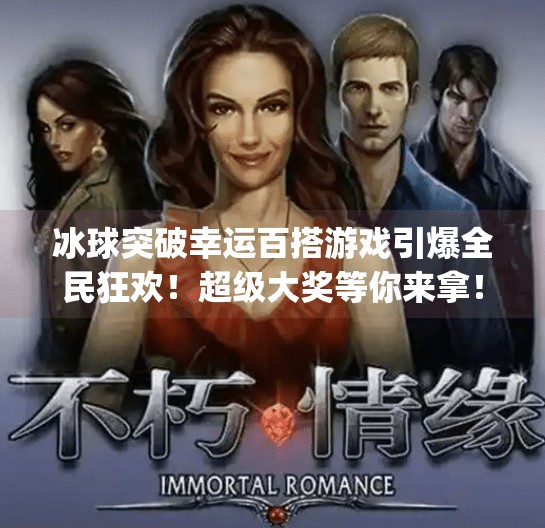 冰球突破幸运百搭游戏引爆全民狂欢！超级大奖等你来拿！mg冰球突破幸运百搭游戏超级大奖等你拿