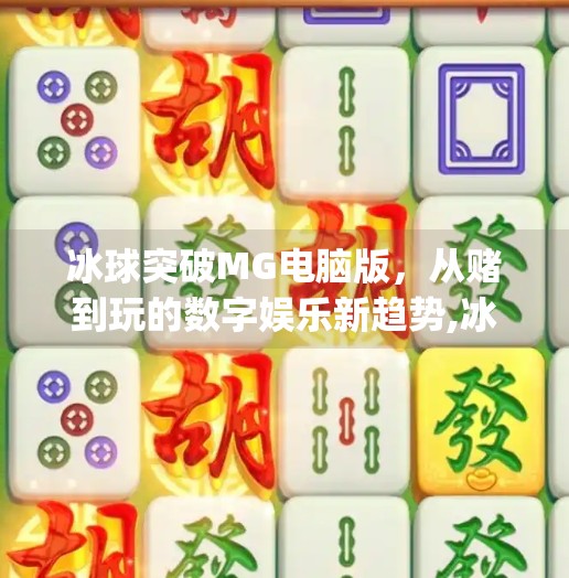 冰球突破MG电脑版，从赌到玩的数字娱乐新趋势,冰球突破mg电脑版
