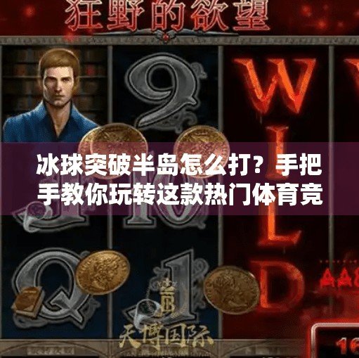 冰球突破半岛怎么打？手把手教你玩转这款热门体育竞猜游戏！冰球突破半岛怎么打