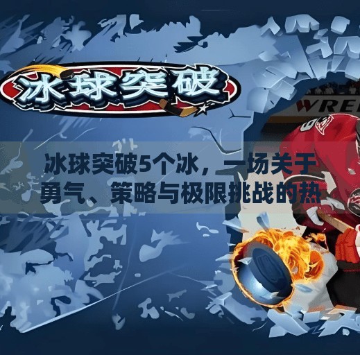 冰球突破5个冰，一场关于勇气、策略与极限挑战的热血征程,冰球突破5个冰