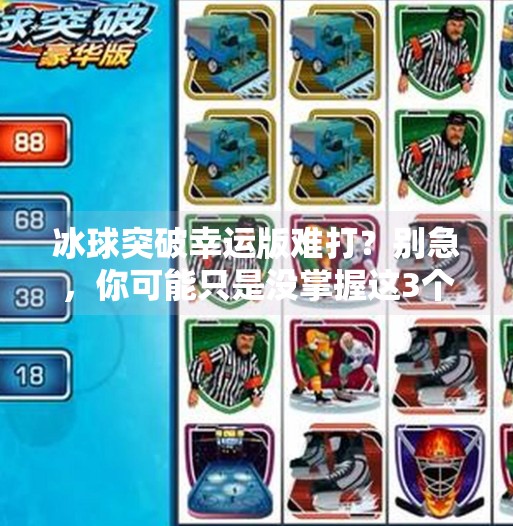冰球突破幸运版难打？别急，你可能只是没掌握这3个关键技巧！冰球突破幸运版难打