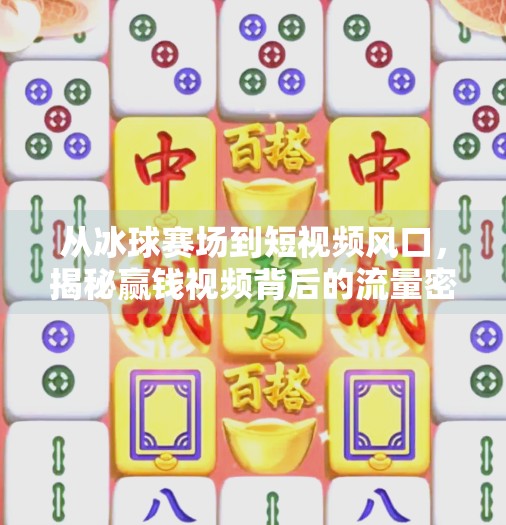 从冰球赛场到短视频风口，揭秘赢钱视频背后的流量密码与行业真相,突破冰球赢钱视频