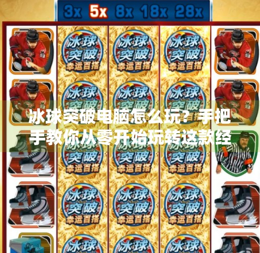 冰球突破电脑怎么玩？手把手教你从零开始玩转这款经典游戏！冰球突破电脑怎么玩