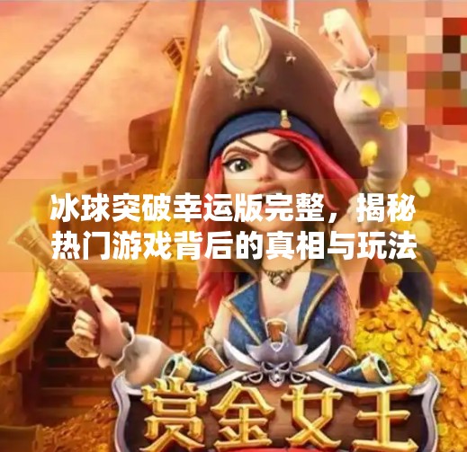 冰球突破幸运版完整，揭秘热门游戏背后的真相与玩法攻略,冰球突破幸运版完整