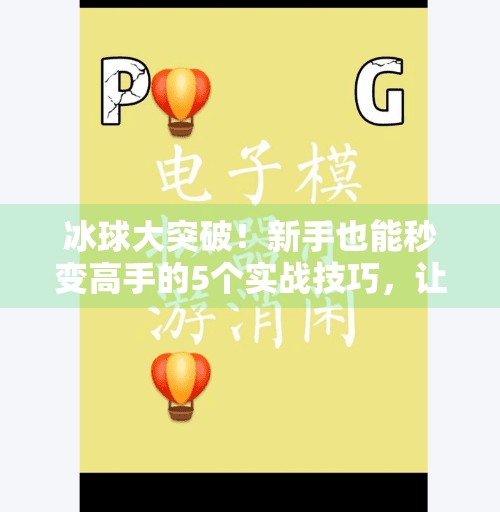 冰球大突破！新手也能秒变高手的5个实战技巧，让你在赛场上滑出风采！冰球大突破游戏技巧