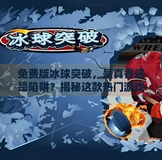 免费版冰球突破，是真香还是陷阱？揭秘这款热门游戏的真相！免费版冰球突破