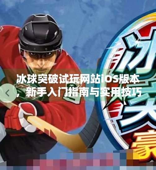 冰球突破试玩网站iOS版本，新手入门指南与实用技巧全解析,冰球突破试玩网站iOS版本