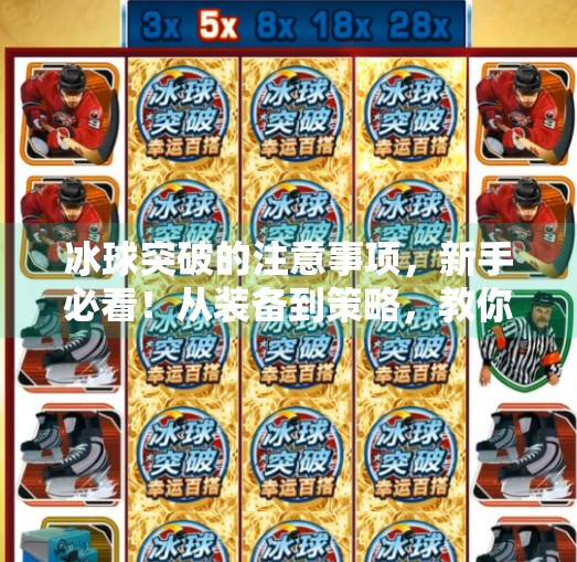 冰球突破的注意事项，新手必看！从装备到策略，教你安全又高效地玩转这项热血运动,冰球突破的注意事项