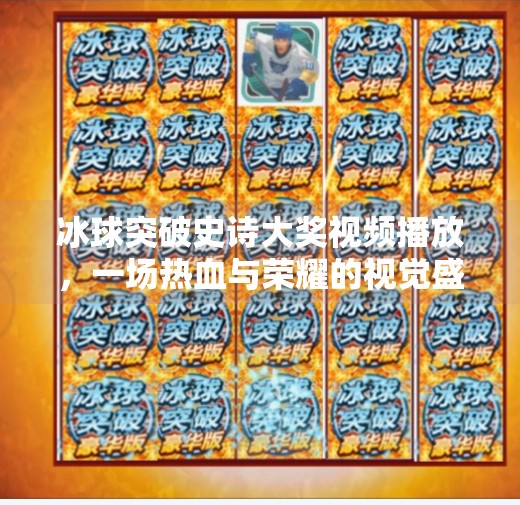 冰球突破史诗大奖视频播放，一场热血与荣耀的视觉盛宴,冰球突破史诗大奖视频播放