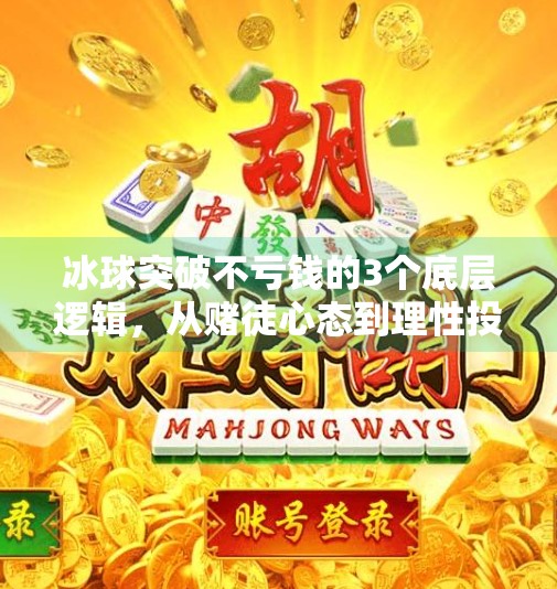 冰球突破不亏钱的3个底层逻辑，从赌徒心态到理性投资的转变,冰球突破怎样不亏钱